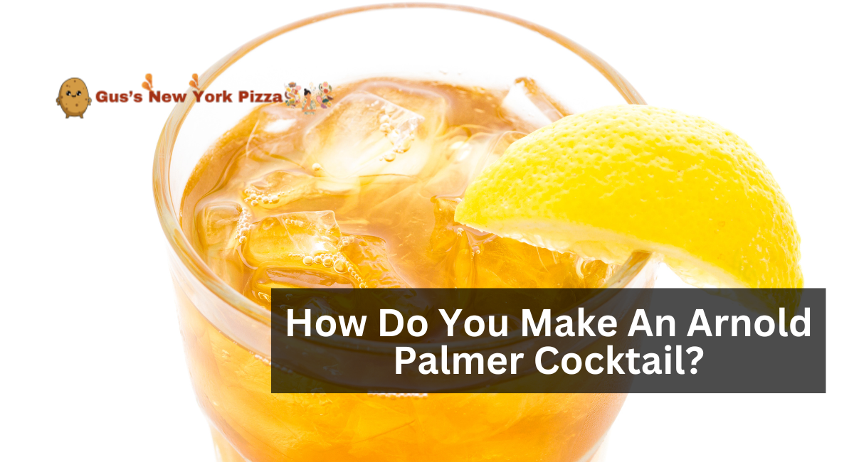 How Do You Make An Arnold Palmer Cocktail?