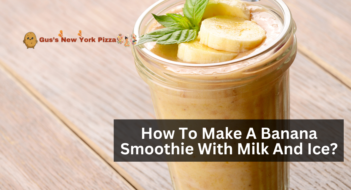 How To Make A Banana Smoothie With Milk And Ice?